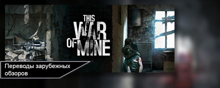 Переводы обзоров. This War of Mine