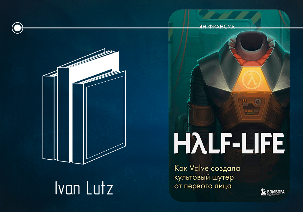 Обзор книги Яна Франсуа «HALF-LIFE. Как Valve создала культовый шутер от первого лица» (2016)